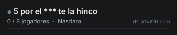 5 por el *** te la hinco na lista de servidores de DayZ da AR16