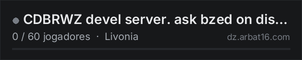 CDBRWZ devel server. ask bzed on discord if you want to join. na lista de servidores de DayZ da AR16